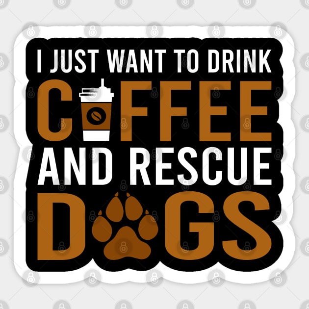 I Just Want To Drink Coffee And Rescue Dogs Sticker by DragonTees